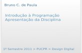 Introdução à Programação Apresentação da Disciplina 1º Semestre 2011 > PUCPR > Design Digital Bruno C. de Paula.