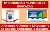 IV CONGRESSO MUNICIPAL DE EDUCAÇÃO Diferentes Culturas e Linguagens na Escola: confrontos e diálogos.