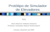 Protótipo de Simulador de Elevadores TCC Aluno Mauricio Volkweis Astiazara Professor Orientador Roland Teodorowitsch Canoas, dezembro de 2005.
