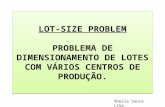 LOT-SIZE PROBLEM PROBLEMA DE DIMENSIONAMENTO DE LOTES COM VÁRIOS CENTROS DE PRODUÇÃO. Sheila Souza Lino.
