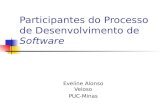 Participantes do Processo de Desenvolvimento de Software Eveline Alonso Veloso PUC-Minas.