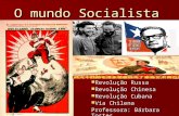 O mundo Socialista Revolução Russa Revolução Russa Revolução Chinesa Revolução Chinesa Revolução Cubana Revolução Cubana Via Chilena Via Chilena Professora: