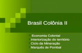 Brasil Colônia II Economia Colonial Interiorização do território Ciclo da Mineração Marquês de Pombal.