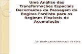 Uma Análise das Transformações Espaciais Decorrentes da Passagem do Regime Fordista para os Regimes Flexíveis de Acumulação Dr. Dakir Larara Machado da.