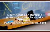 A dominação da natureza: a técnica como relação social e de poder Dakir Larara Machado da Silva.