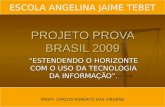PROJETO PROVA BRASIL 2009 ESTENDENDO O HORIZONTE COM O USO DA TECNOLOGIA DA INFORMAÇÃO. PROFº. CARLOS ROBERTO DAS VIRGENS ESCOLA ANGELINA JAIME TEBET.