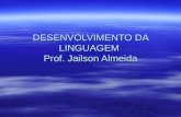 DESENVOLVIMENTO DA LINGUAGEM Prof. Jailson Almeida.