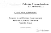 Palestra Evangelizadora 27-Junho-2011 CONDUTA ESPIRITA Perante a codificacao Kardequiana Perante a propria doutrina Perante Jesus Eduardo Camardelli.