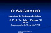 ©Prof. Dr. Sylvio Fausto Gil Filho - faustogil@ufpr.br O SAGRADO como foco do Fenômeno Religioso © Prof. Dr. Sylvio Fausto Gil Filho Departamento de Geografia.