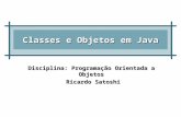 Classes e Objetos em Java Disciplina: Programação Orientada a Objetos Ricardo Satoshi Ricardo Satoshi.
