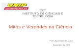 Mitos e Verdades na Ciência ICET INSTITUTO DE CIÊNCIAS E TECNOLOGIA Prof. Jacó Izidro de Moura Novembro de 2009.