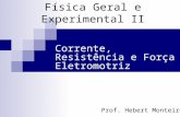 Física Geral e Experimental II Corrente, Resistência e Força Eletromotriz Prof. Hebert Monteiro.