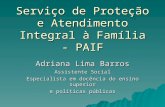 Serviço de Proteção e Atendimento Integral à Família - PAIF Adriana Lima Barros Assistente Social Especialista em docência do ensino superior e políticas.