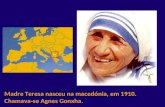 Madre Teresa nasceu na macedónia, em 1910. Chamava-se Agnes Gonxha.