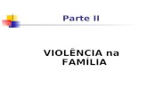 Parte II VIOLÊNCIA na FAMÍLIA. Classificações da Violência Violência extrafamiliar Violência Intrafamiliar: ocorre entre os membros da família Violência.