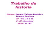 Trabalho de historia Nomes: Brenda,Tainara Beatriz e Tainara Santana Nº : 01, 18 e 19 Profª: Roselene Serie: 9º B.