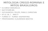 MITOLOGIA CREGO-ROMANA E MITOS BRASILEIROS E.E.BRAZ SINIGÁGLIA. BATYPORÃ-MS ESTUDANTES: FELIPE, PABLO, CHRISTIAN Nº 12, 26, 7 ANO:7º TURMA:C TURNO: VESPERTINO.