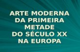 ARTE MODERNA DA PRIMEIRA METADE DO SÉCULO XX NA EUROPA.