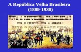 A República Velha Brasileira (1889-1930). A República Velha A República Velha é um período que durou de 1889 a 1930. Este período foi marcado pelo governos.