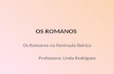 OS ROMANOS Os Romanos na Península Ibérica Professora: Linda Rodrigues.