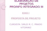 ELABORAÇÃO DE PROJETOS PROINFO INTEGRADO III EIXO I PROPOSTA DE PROJETO CURSISTA: SIRLEI R. C. PRADO VITORINO.