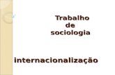 Trabalho de sociologia internacionalização Trabalho de sociologia internacionalização.