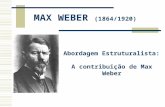 MAX WEBER (1864/1920) Abordagem Estruturalista: A contribuição de Max Weber.