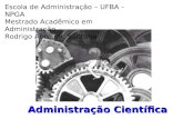 Administração Científica Escola de Administração – UFBA - NPGA Mestrado Acadêmico em Administração Rodrigo Abreu R. Santana.