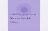 Modelo da Dependência Teoria da Espiral do Silêncio.