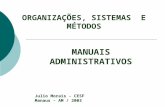 ORGANIZAÇÕES, SISTEMAS E MÉTODOS Julio Morais - CESF Manaus – AM / 2003 MANUAIS ADMINISTRATIVOS.