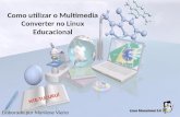 Como utilizar o Multimedia Converter no Linux Educacional Elaborado por Marilene Vieira NTE-TUCURUÍ