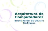 Arquitetura de Computadores Bruno Rafael de Oliveira Rodrigues.