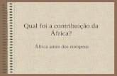 Qual foi a contribuição da África? África antes dos europeus.