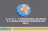 AR 2011 JULGAR II - A PEDAGOGIA DE JESUS E A AÇÃO EVANGELIZADORA DO MCC.