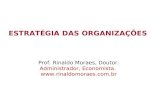 ESTRATÉGIA DAS ORGANIZAÇÕES Prof. Rinaldo Moraes, Doutor. Administrador, Economista. .