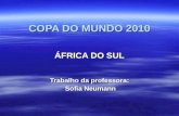 COPA DO MUNDO 2010 ÁFRICA DO SUL Trabalho da professora: Sofia Neumann Sofia Neumann.
