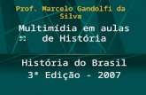 Prof. Marcelo Gandolfi da Silva Multimídia em aulas de História História do Brasil 3ª Edição - 2007.