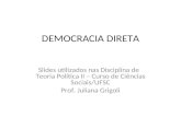 DEMOCRACIA DIRETA Slides utilizados nas Disciplina de Teoria Política II – Curso de Ciências Sociais/UFSC Prof. Juliana Grigoli.