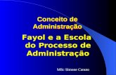 Fayol e a Escola do Processo de Administração Fayol e a Escola do Processo de Administração Conceito de Administração MSc Simone Canuto.