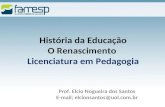 História da Educação O Renascimento Licenciatura em Pedagogia Prof. Elcio Nogueira dos Santos E-mail; elcionsantos@uol.com.br.