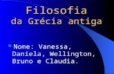 Filosofia da Grécia antiga Nome: Vanessa, Daniela, Wellington, Bruno e Claudia.