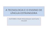 A TECNOLOGIA E O ENSINO DE LÍNGUA ESTRANGEIRA AUTORES: Mark Warschauer and Carla Meskill.