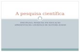 DISCIPLINA: PESQUISA EM EDUCAÇÃO APRESENTAÇÃO: LOURENÇO DE OLIVEIRA BASSO A pesquisa científica.