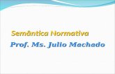 Semântica Normativa Prof. Ms. Julio Machado. Semântica Semântica é o estudo do sentido das palavras de uma língua. Na língua portuguesa, o significado.