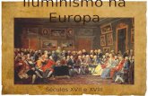 Iluminismo na Europa 1 Séculos XVII e XVIII. Com o Renascimento… - capacidades individuais - espírito crítico (Séculos XV e XVI) … são valorizados.