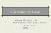 A Preparação dos Dados Material Elaborado pelo Prof. Francisco de A. T. de Carvalho CIn / UFPE.
