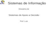 Disciplina de Sistemas de Apoio a Decisão Prof. Luiz Sistemas de Informação.