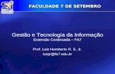 FACULDADE 7 DE SETEMBRO Gestão e Tecnologia da Informação Extensão Continuada – FA7 Prof. Luiz Humberto R. S. Jr. luizjr@fa7.edu.br.