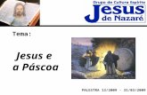 Tema: PALESTRA 13/2009 - 31/03/2009 Jesus e a Páscoa.