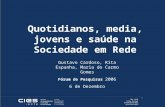 Quotidianos, media, jovens e saúde na Sociedade em Rede Gustavo Cardoso, Rita Espanha, Maria do Carmo Gomes Fórum de Pesquisas 2006 6 de Dezembro.